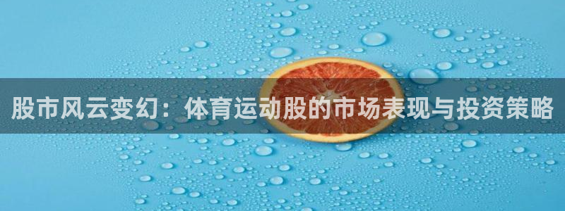 3377体育最厉害三个平台：股市风云变幻：体育运动股的市场表