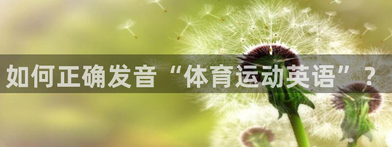  3377体育官网址：如何正确发音“体育运动英语”？