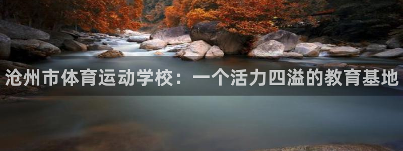 3377体育官网下载联系电话：沧州市体育运动学校：一